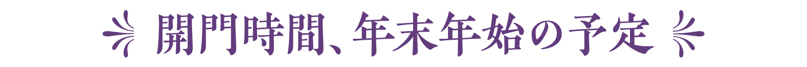 開門時間、年末年始の予定