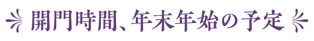 開門時間、年末年始の予定